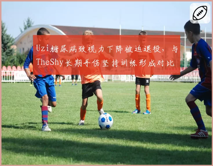 Uzi糖尿病致视力下降被迫退役，与TheShy长期手伤坚持训练形成对比