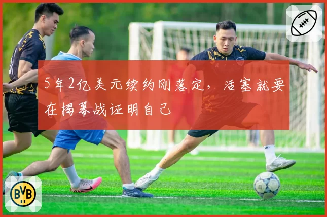 5年2亿美元续约刚落定,活塞就要在揭幕战证明自己