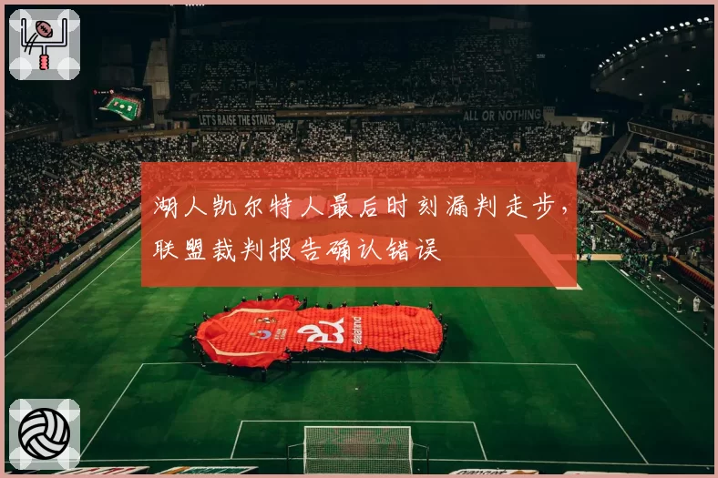 湖人凯尔特人最后时刻漏判走步，联盟裁判报告确认错误