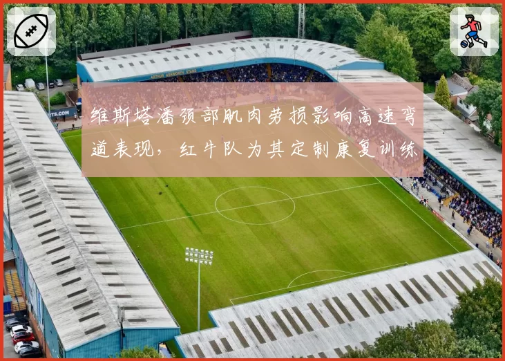 维斯塔潘颈部肌肉劳损影响高速弯道表现，红牛队为其定制康复训练